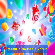 yamir e chelsea divorcio